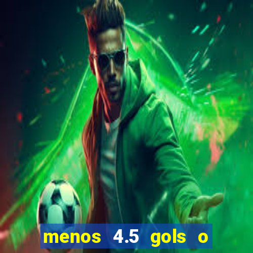 menos 4.5 gols o que significa